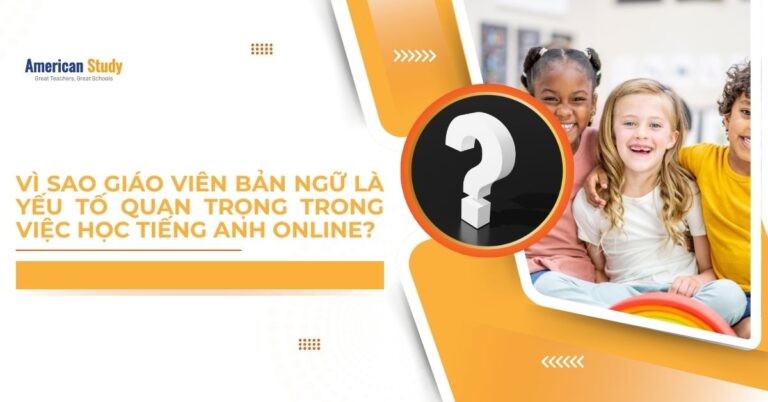 Vì Sao Giáo Viên Bản Ngữ Là Yếu Tố Quan Trọng Trong Việc Học Tiếng Anh Online