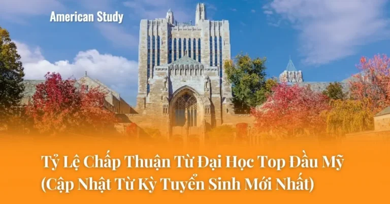 Tỷ Lệ Chấp Thuận Từ Đại Học Top Đầu Mỹ (Cập Nhật Mới Nhất)