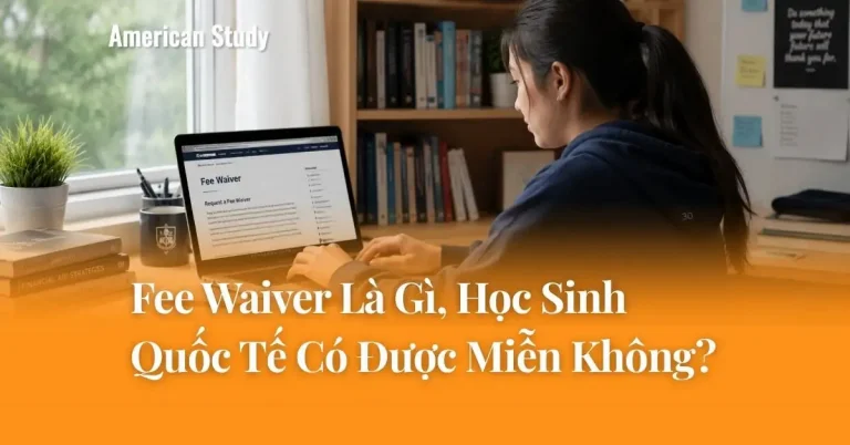 Fee Waiver Khi Nộp Hồ Sơ Đại Học Mỹ: Học Sinh Quốc Tế Có Được Miễn Không?
