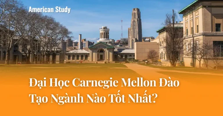 Carnegie Mellon University Đào Tạo Lĩnh Vực Nào Tốt Nhất? Tìm Hiểu Chi Tiết Về Trường