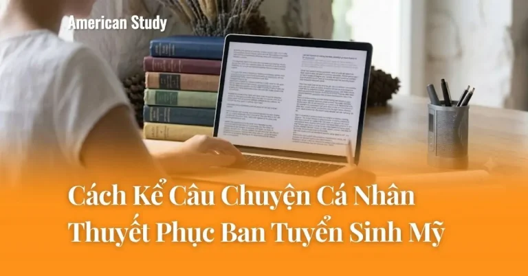 Hồ Sơ Du Học Mỹ Nên Kể Câu Chuyện Cá Nhân Ra Sao Để Thuyết Phục Ban Tuyển Sinh?