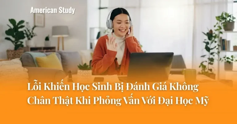 Lỗi Khiến Học Sinh Bị Đánh Giá Không Chân Thật Khi Phỏng Vấn Với Đại Học Mỹ