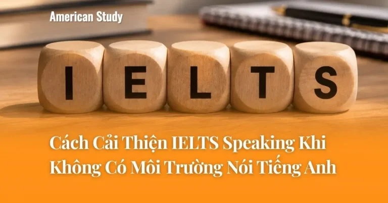 Cách Cải Thiện IELTS Speaking Khi Không Có Môi Trường Nói Tiếng Anh