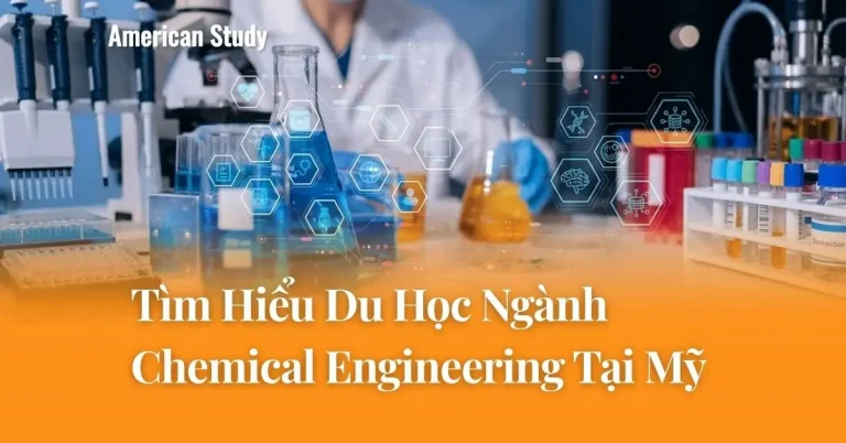 Tìm Hiểu Chi Tiết Du Học Ngành Chemical Engineering Tại Mỹ