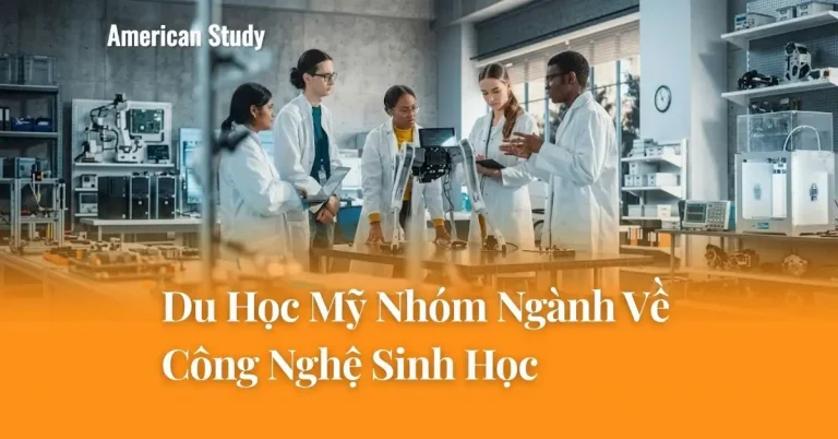 Tìm Hiểu Chi Tiết Du Học Mỹ Nhóm Ngành Công Nghệ Sinh Học