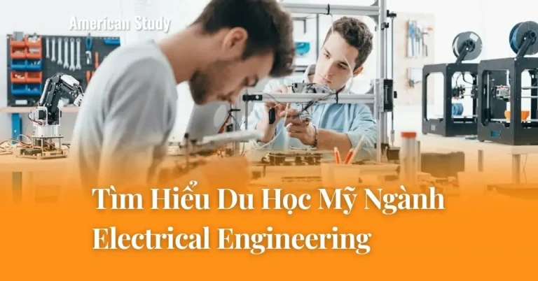 Có Nên Du Học Mỹ Ngành Electrical Engineering? Tìm Hiểu Chi Tiết Cơ Hội Nghề Nghiệp