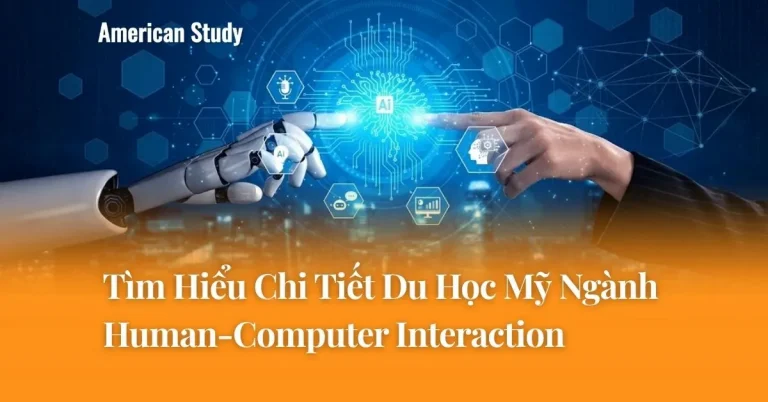 Du Học Mỹ Ngành Human-Computer Interaction: Tìm Hiểu Chi Tiết Về Cơ Hội Nghề Nghiệp
