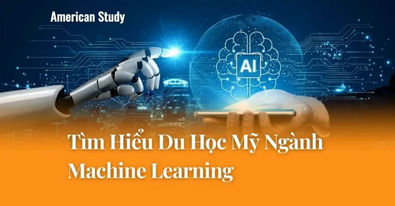 Du Học Mỹ Ngành Machine Learning: Tìm Hiểu Chi Tiết Ngành, Lộ Trình Hồ Sơ,…