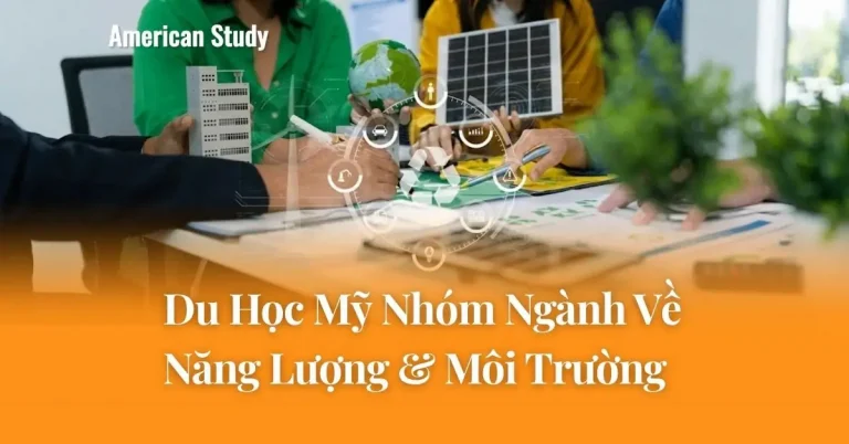 Du Học Mỹ Các Ngành Năng Lượng Tái Tạo & Môi Trường, Tìm Hiểu Chuyên Ngành Triển Vọng