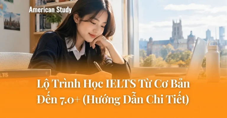 Lộ Trình Học IELTS Từ 0 lên 7.0+ Chi Tiết Nhất Dành Cho Người Mới Bắt Đầu