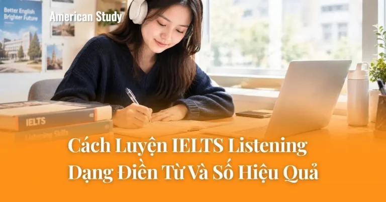 Cách Luyện IELTS Listening Dạng Điền Từ Và Số Hiệu Quả